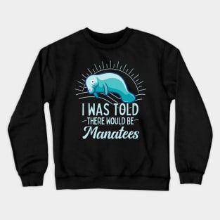 I was Told There Would Be Mantees Manatee Lover Gift Crewneck Sweatshirt